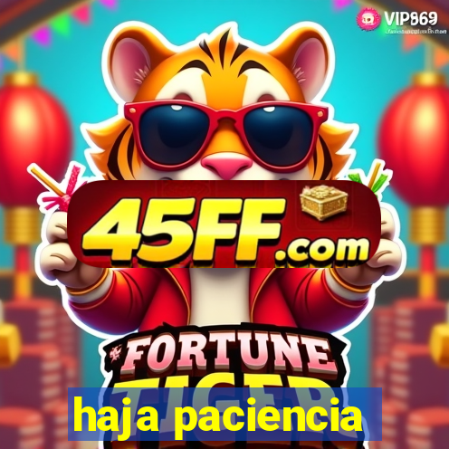 haja paciencia